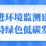 促進環(huán)境監(jiān)測建設(shè)，支持綠色低碳發(fā)展