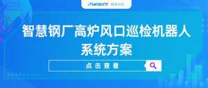 【智易時代】智慧鋼廠高爐風口巡檢機器人系統方案