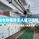 風電場機房無人值守巡檢：智易時代掛軌機器人應用實錄